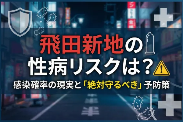 飛田新地の性病リスクは？感染確率の現実と「絶対守るべき」予防策